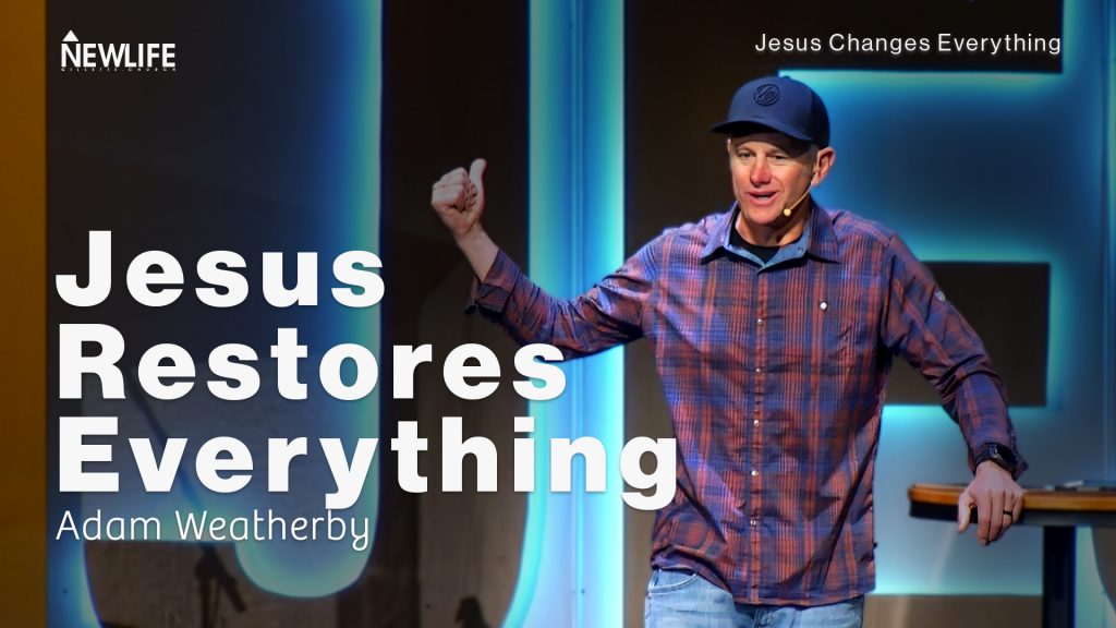 Jesus Restores Everything New Life Gillette Church Wyoming Teaching Jesus Changes Everything Adam Weatherby