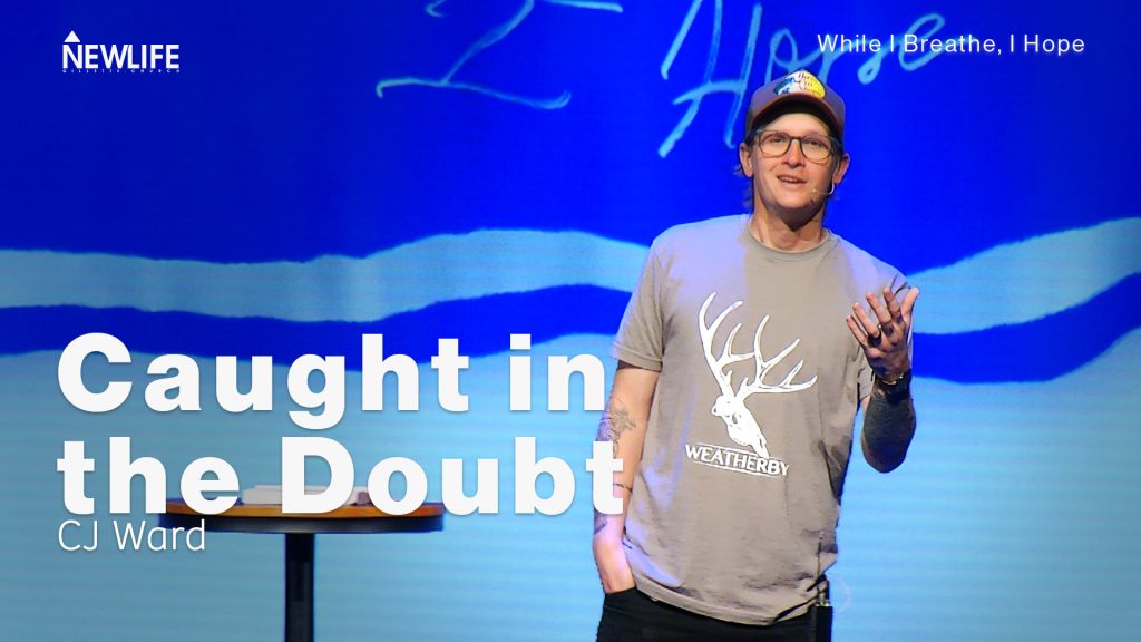 Caught in the Doubt New Life Gillette Church Wyoming Teaching series While I Breathe I Hope CJ Ward